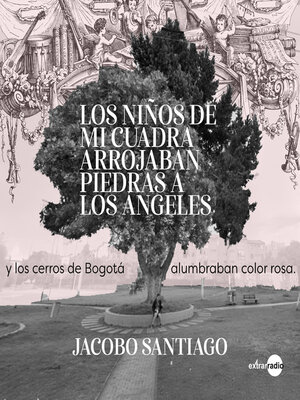 cover image of Los niños de mi cuadra arrojaban piedras a los ángeles y los cerros de Bogotá alumbraban color rosa (Completo)